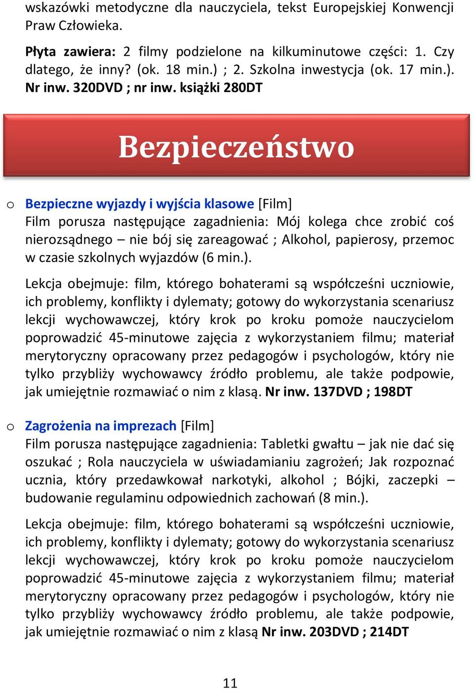 książki 280DT Bezpieczeństwo o Bezpieczne wyjazdy i wyjścia klasowe [Film] Film porusza następujące zagadnienia: Mój kolega chce zrobić coś nierozsądnego nie bój się zareagować ; Alkohol, papierosy,