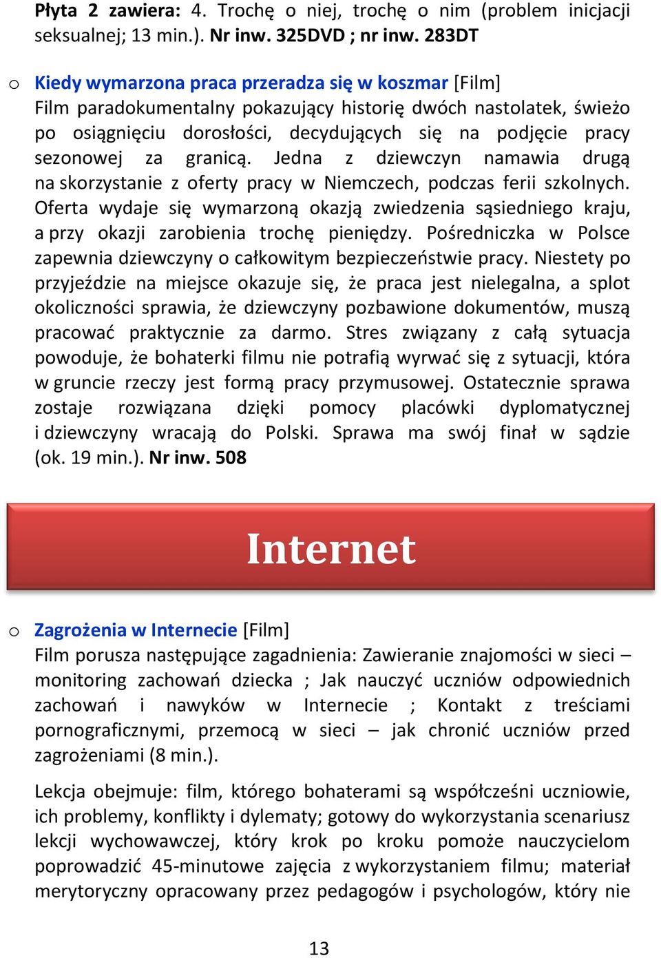 za granicą. Jedna z dziewczyn namawia drugą na skorzystanie z oferty pracy w Niemczech, podczas ferii szkolnych.