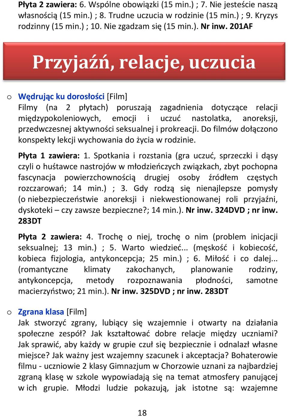 aktywności seksualnej i prokreacji. Do filmów dołączono konspekty lekcji wychowania do życia w rodzinie. Płyta 1 zawiera: 1.