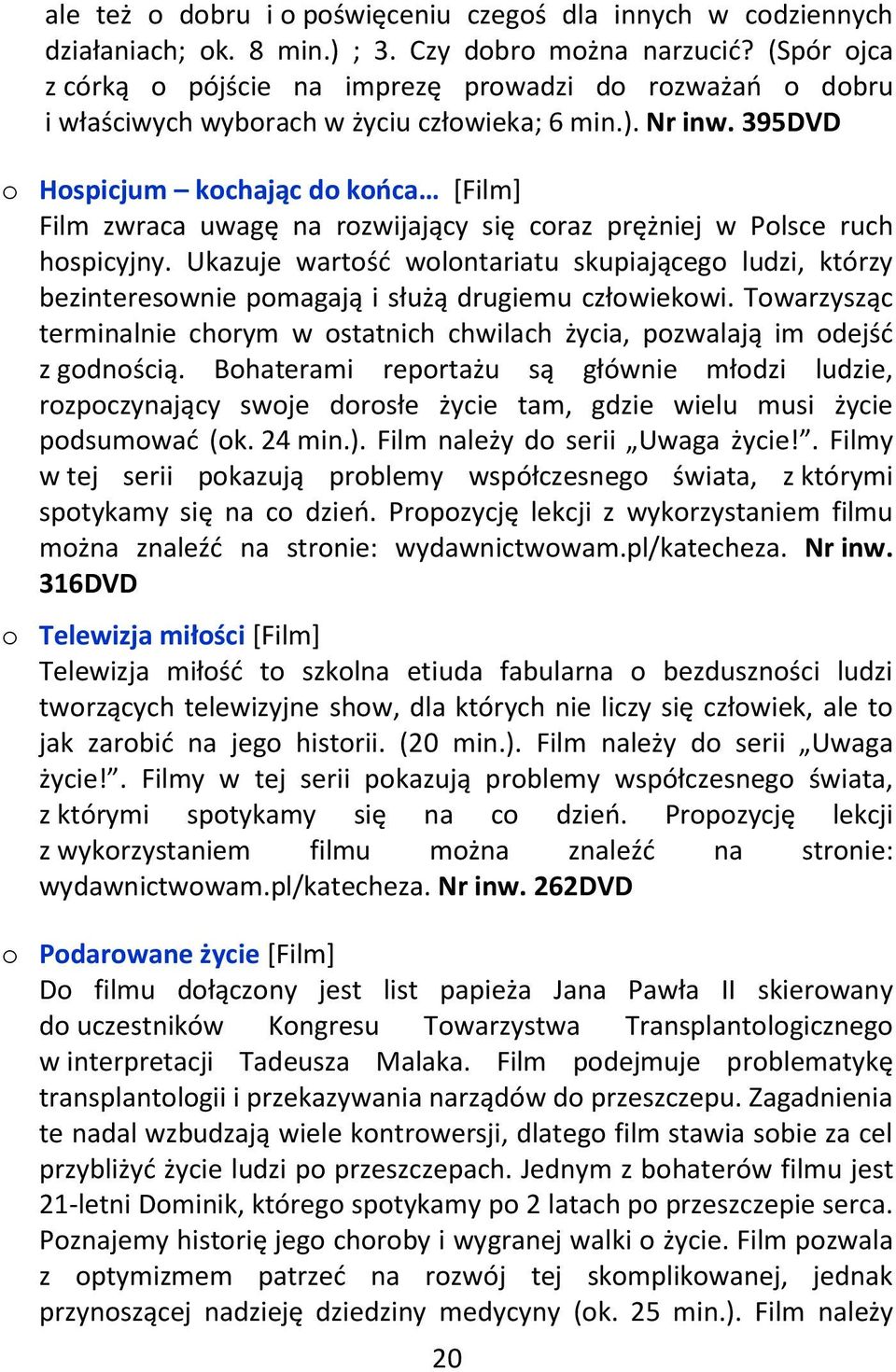 395DVD o Hospicjum kochając do końca [Film] Film zwraca uwagę na rozwijający się coraz prężniej w Polsce ruch hospicyjny.