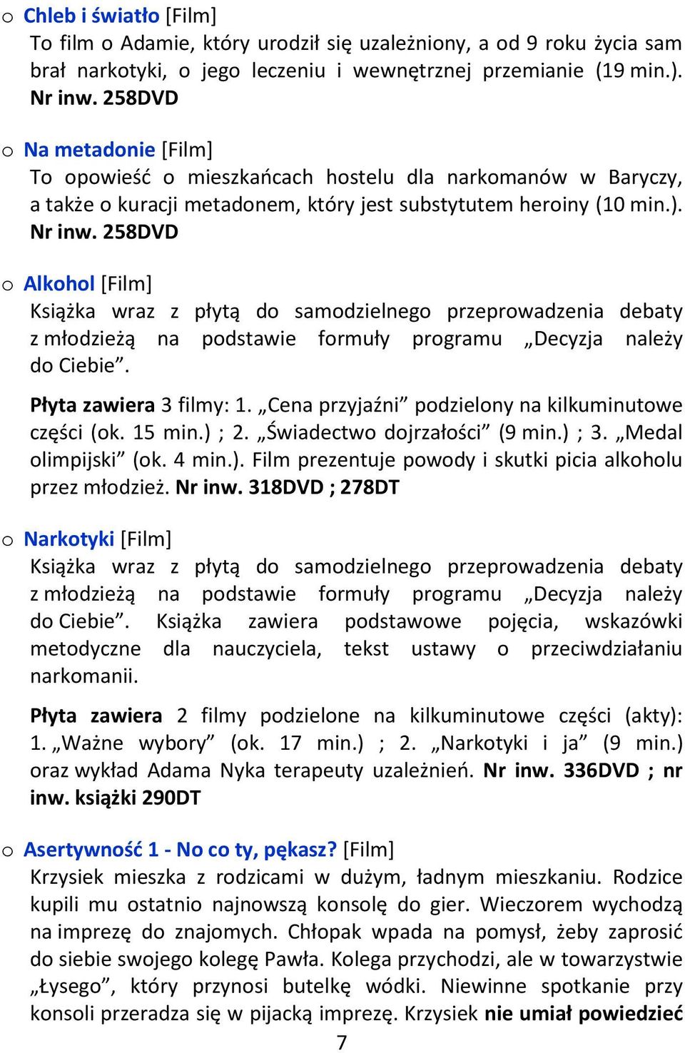 258DVD o Alkohol [Film] Książka wraz z płytą do samodzielnego przeprowadzenia debaty z młodzieżą na podstawie formuły programu Decyzja należy do Ciebie. Płyta zawiera 3 filmy: 1.