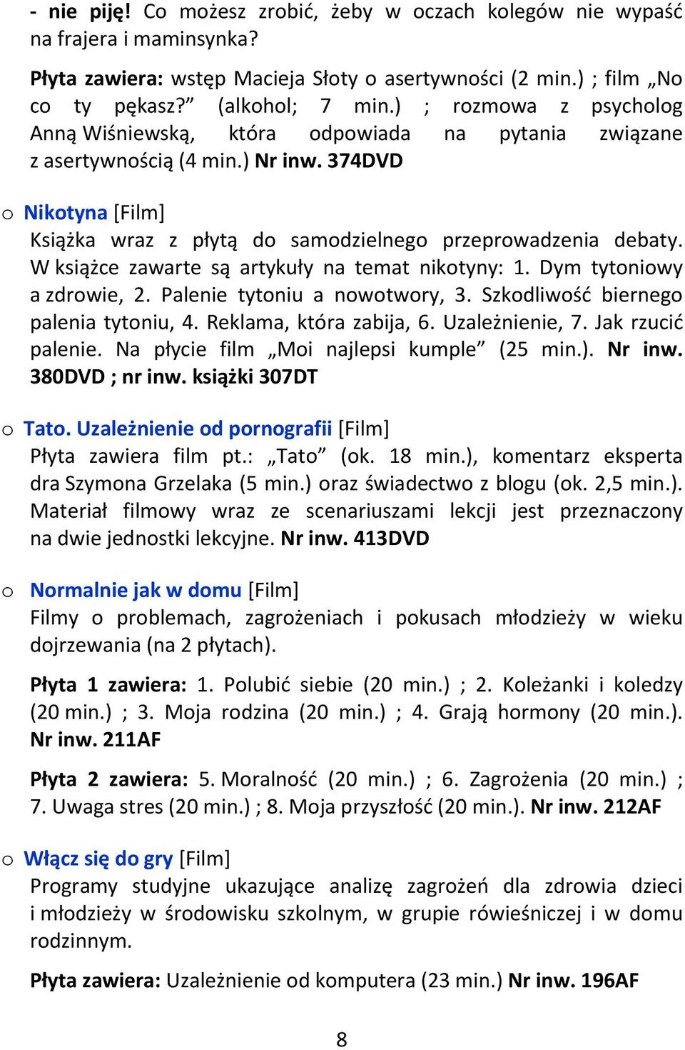 W książce zawarte są artykuły na temat nikotyny: 1. Dym tytoniowy a zdrowie, 2. Palenie tytoniu a nowotwory, 3. Szkodliwość biernego palenia tytoniu, 4. Reklama, która zabija, 6. Uzależnienie, 7.