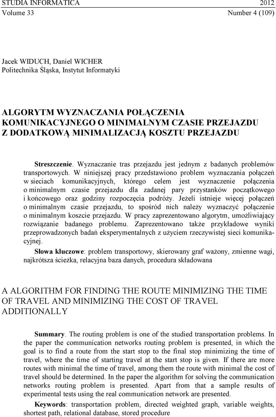 W niniejszej pracy przedstawiono problem wyznaczania połączeń w sieciach komunikacyjnych, którego celem jest wyznaczenie połączenia o minimalnym czasie przejazdu dla zadanej pary przystanków