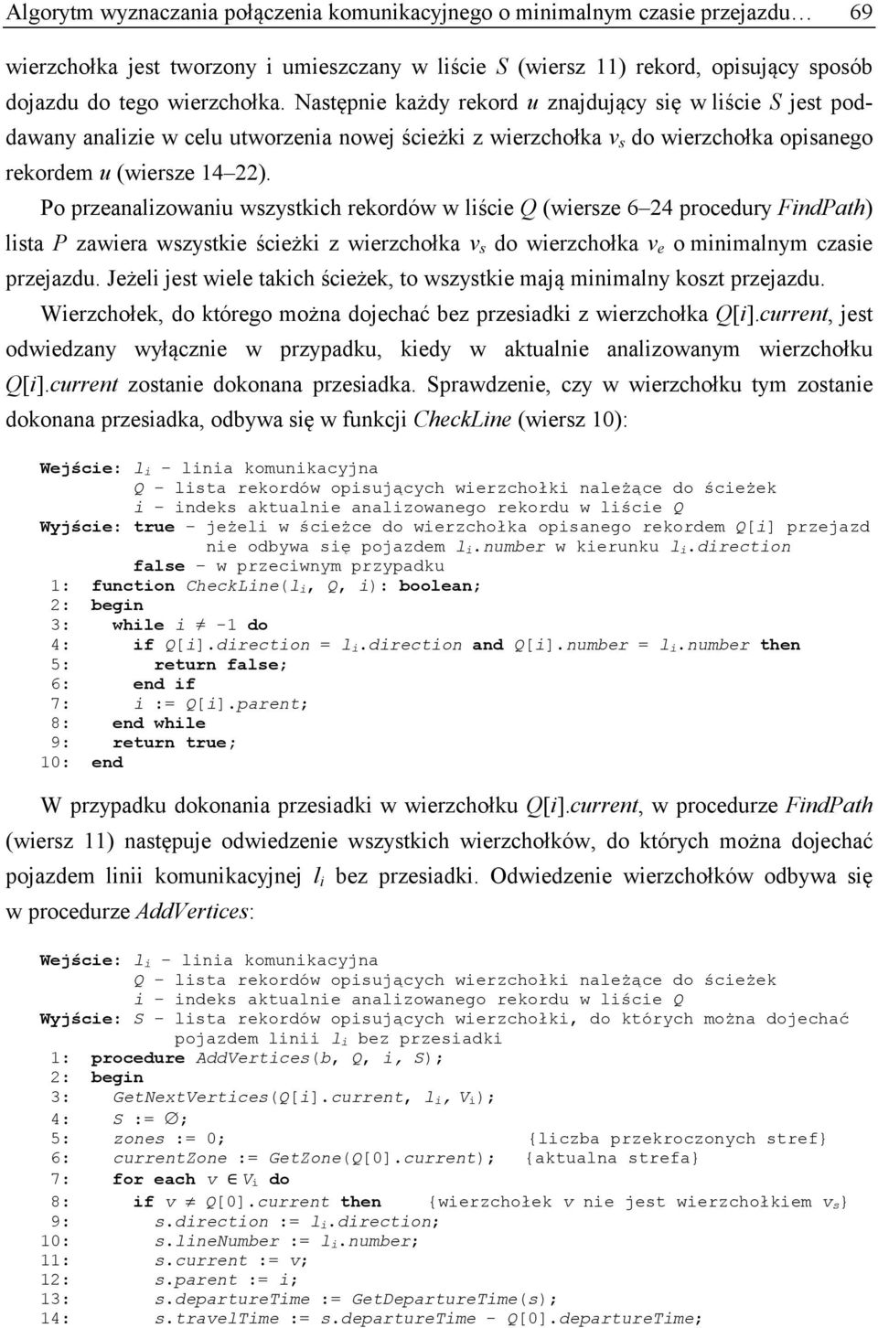 Po przeanalizowaniu wszystkich rekordów w liście Q (wiersze 6 24 procedury FindPath) lista P zawiera wszystkie ścieżki z wierzchołka v s do wierzchołka v e o minimalnym czasie przejazdu.