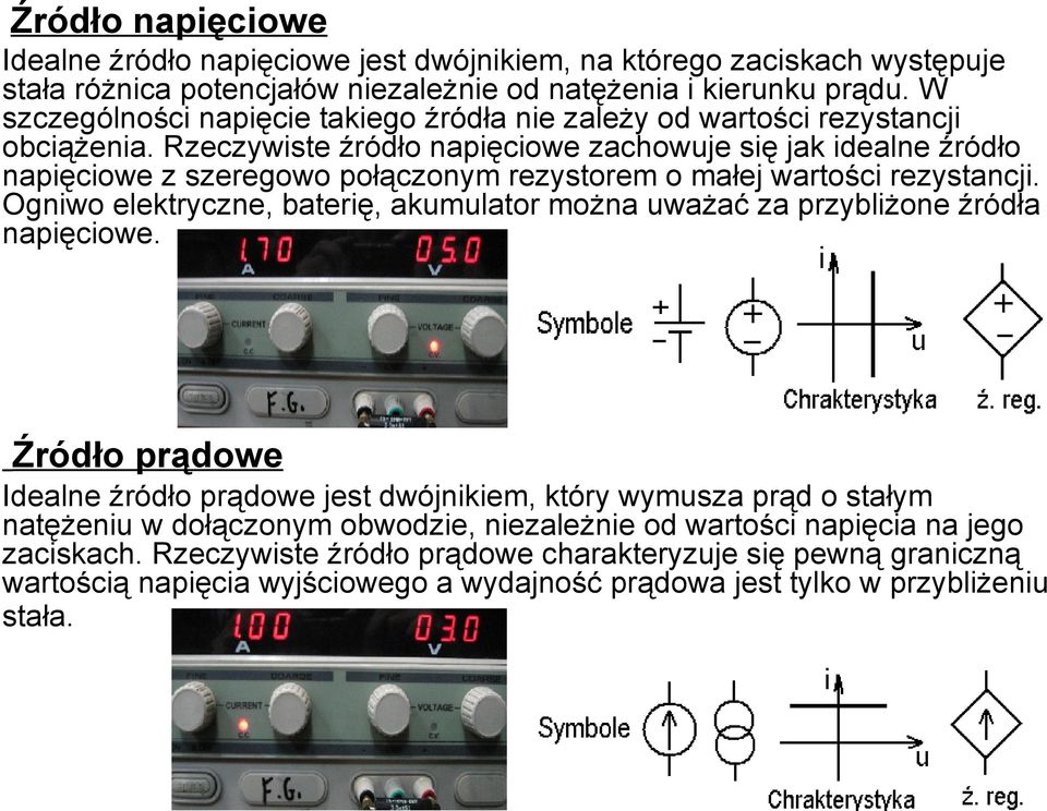 Rzeczywiste źródło napięciowe zachowuje się jak idealne źródło napięciowe z szeregowo połączonym rezystorem o małej wartości rezystancji.