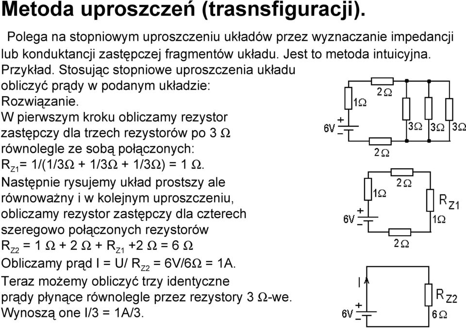 W pierwszym kroku obliczamy rezystor zastępczy dla trzech rezystorów po 3 Ω równolegle ze sobą połączonych: R Z1 = 1/(1/3Ω + 1/3Ω + 1/3Ω) = 1 Ω.