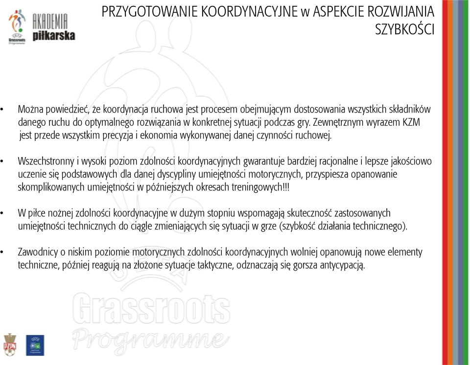 Wszechstronny i wysoki poziom zdolności koordynacyjnych gwarantuje bardziej racjonalne i lepsze jakościowo uczenie się podstawowych dla danej dyscypliny umiejętności motorycznych, przyspiesza