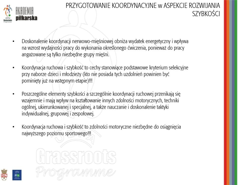 Koordynacja ruchowa i szybkość to cechy stanowiące podstawowe kryterium selekcyjne przy naborze dzieci i młodzieży (kto nie posiada tych uzdolnień powinien być pominięty już na wstępnym etapie)!