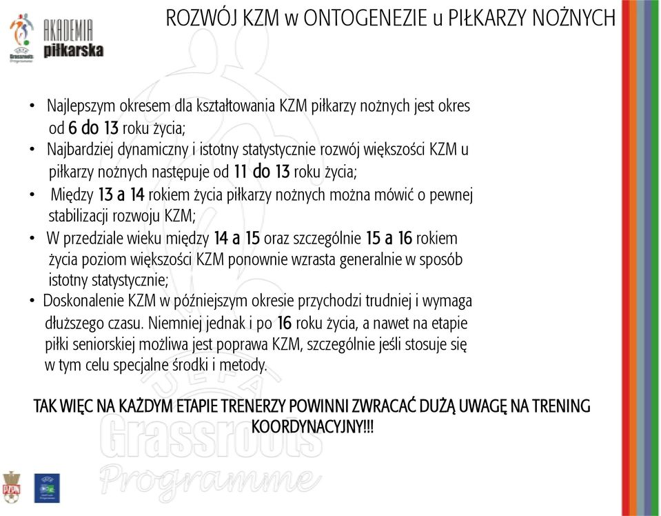 szczególnie 15 a 16 rokiem życia poziom większości KZM ponownie wzrasta generalnie w sposób istotny statystycznie; Doskonalenie KZM w późniejszym okresie przychodzi trudniej i wymaga dłuższego czasu.