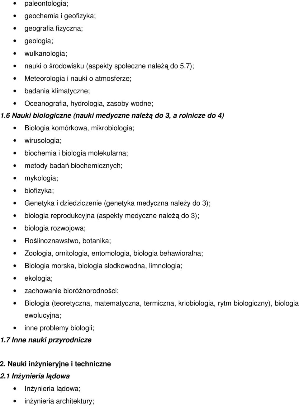 6 Nauki biologiczne (nauki medyczne należą do 3, a rolnicze do 4) Biologia komórkowa, mikrobiologia; wirusologia; biochemia i biologia molekularna; metody badań biochemicznych; mykologia; biofizyka;