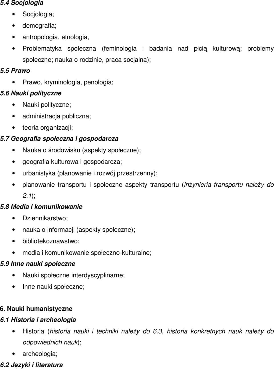 7 Geografia społeczna i gospodarcza Nauka o środowisku (aspekty społeczne); geografia kulturowa i gospodarcza; urbanistyka (planowanie i rozwój przestrzenny); planowanie transportu i społeczne