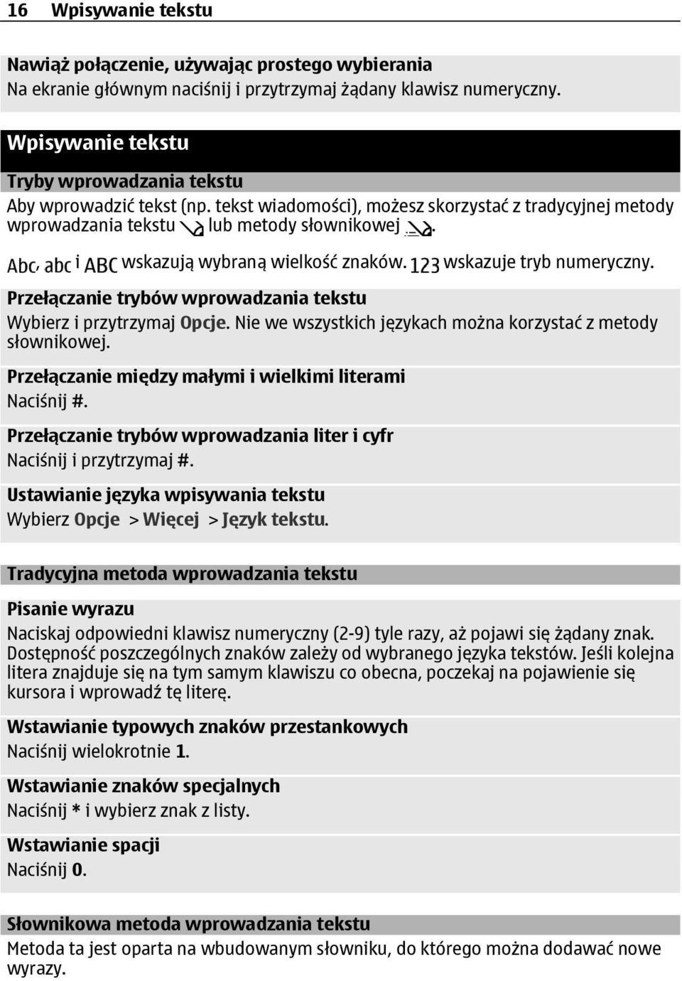 , i wskazują wybraną wielkość znaków. wskazuje tryb numeryczny. Przełączanie trybów wprowadzania tekstu Wybierz i przytrzymaj Opcje. Nie we wszystkich językach można korzystać z metody słownikowej.