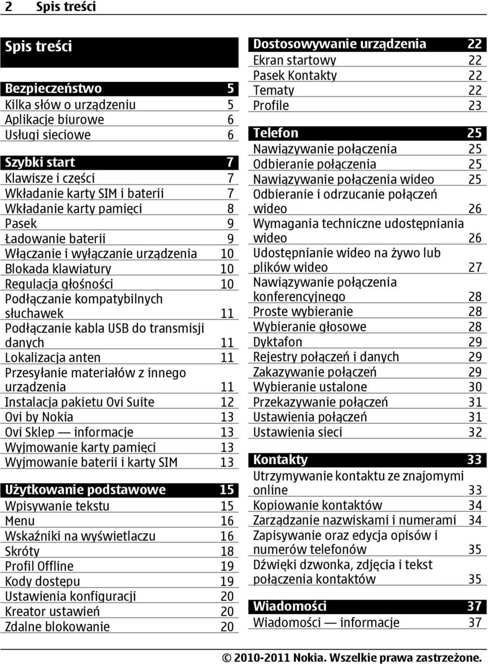 Lokalizacja anten 11 Przesyłanie materiałów z innego urządzenia 11 Instalacja pakietu Ovi Suite 12 Ovi by Nokia 13 Ovi Sklep informacje 13 Wyjmowanie karty pamięci 13 Wyjmowanie baterii i karty SIM
