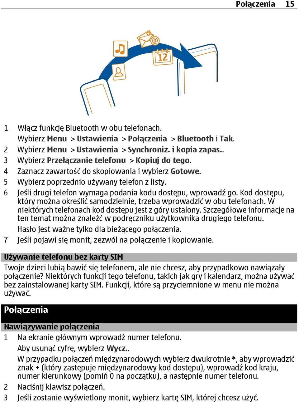 6 Jeśli drugi telefon wymaga podania kodu dostępu, wprowadź go. Kod dostępu, który można określić samodzielnie, trzeba wprowadzić w obu telefonach.