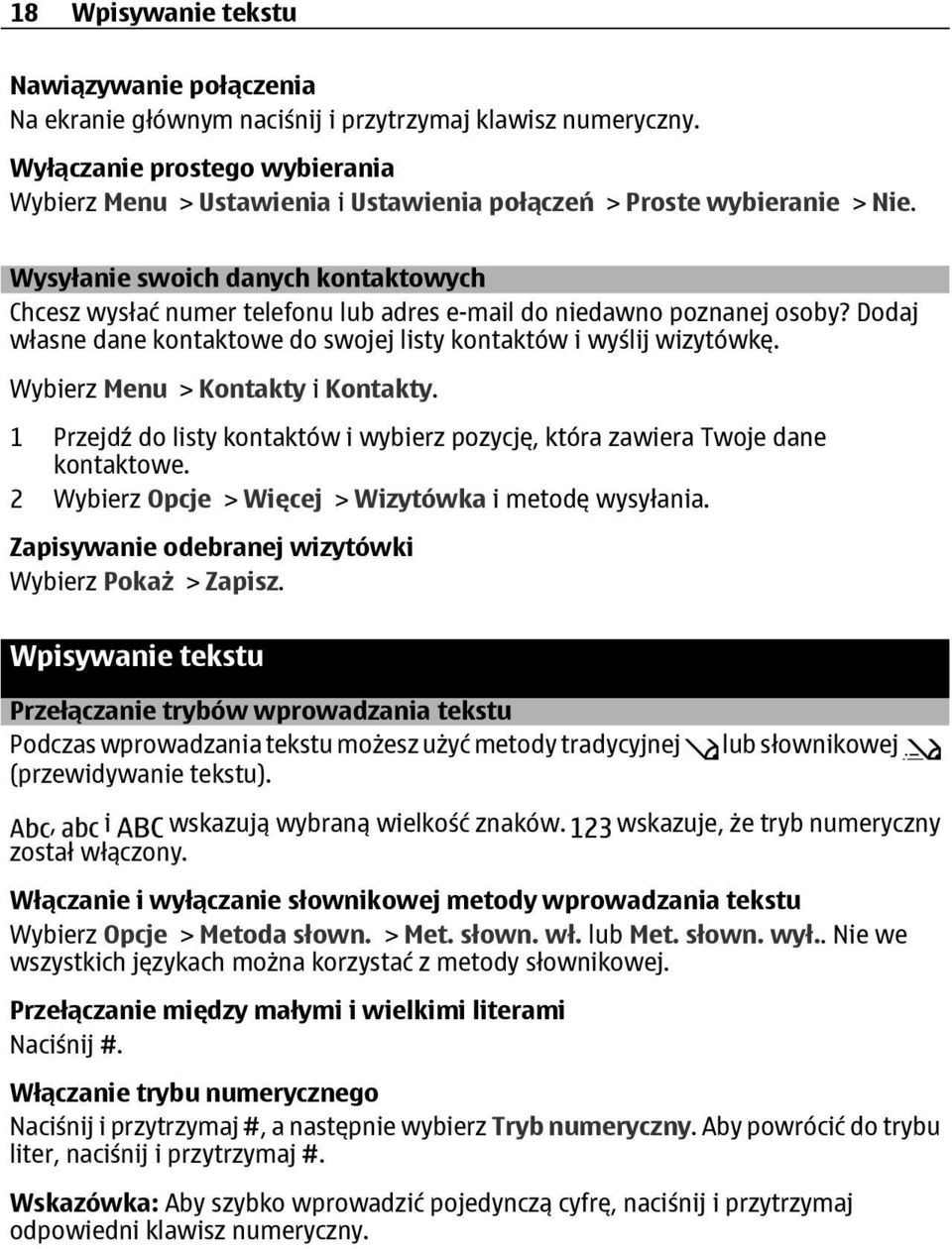 Wysyłanie swoich danych kontaktowych Chcesz wysłać numer telefonu lub adres e-mail do niedawno poznanej osoby? Dodaj własne dane kontaktowe do swojej listy kontaktów i wyślij wizytówkę.