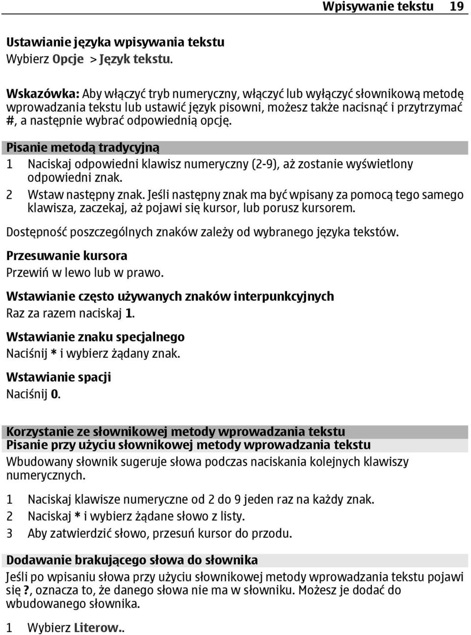 opcję. Pisanie metodą tradycyjną 1 Naciskaj odpowiedni klawisz numeryczny (2-9), aż zostanie wyświetlony odpowiedni znak. 2 Wstaw następny znak.