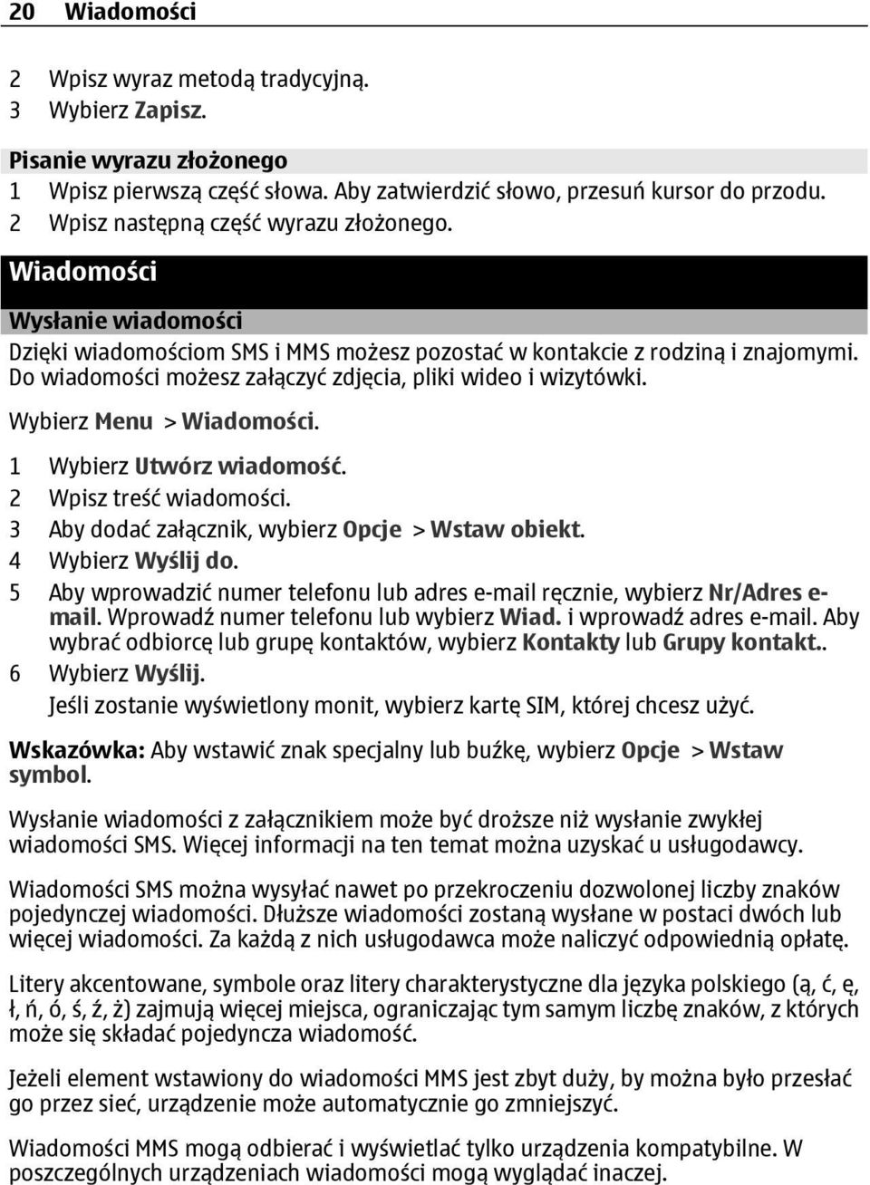 Do wiadomości możesz załączyć zdjęcia, pliki wideo i wizytówki. Wybierz Menu > Wiadomości. 1 Wybierz Utwórz wiadomość. 2 Wpisz treść wiadomości. 3 Aby dodać załącznik, wybierz Opcje > Wstaw obiekt.