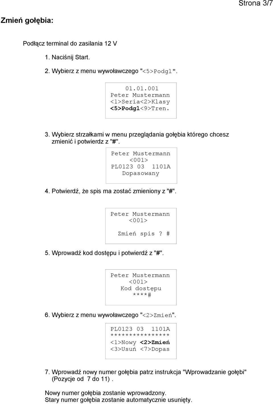 Wybierz z menu wywoławczego "<2>Zmień". 7. Wprowadź nowy numer gołębia patrz instrukcja "Wprowadzanie gołębi" (Pozycje od 7 do 11).