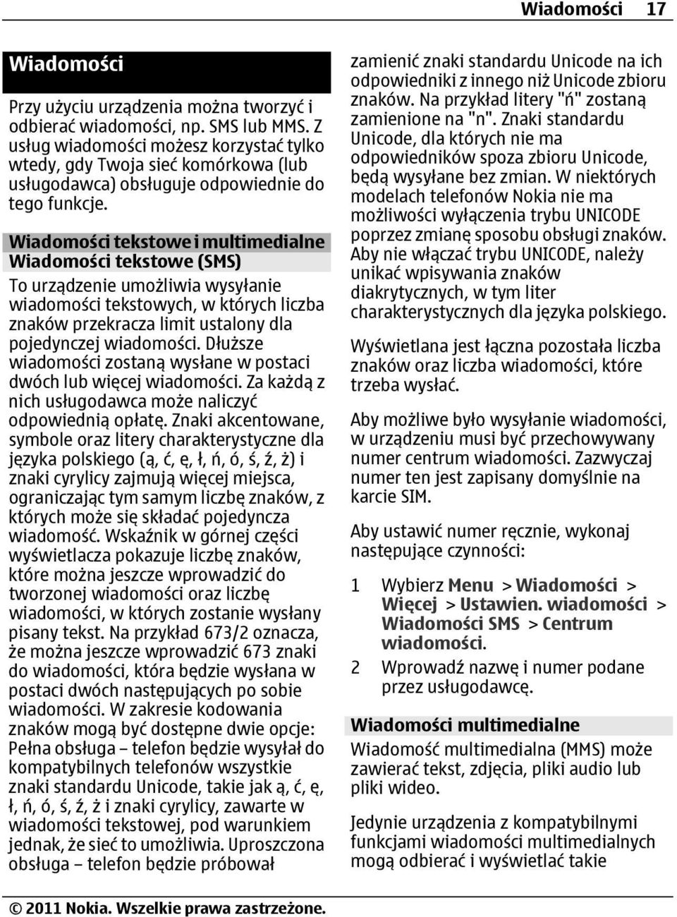Wiadomości tekstowe i multimedialne Wiadomości tekstowe (SMS) To urządzenie umożliwia wysyłanie wiadomości tekstowych, w których liczba znaków przekracza limit ustalony dla pojedynczej wiadomości.