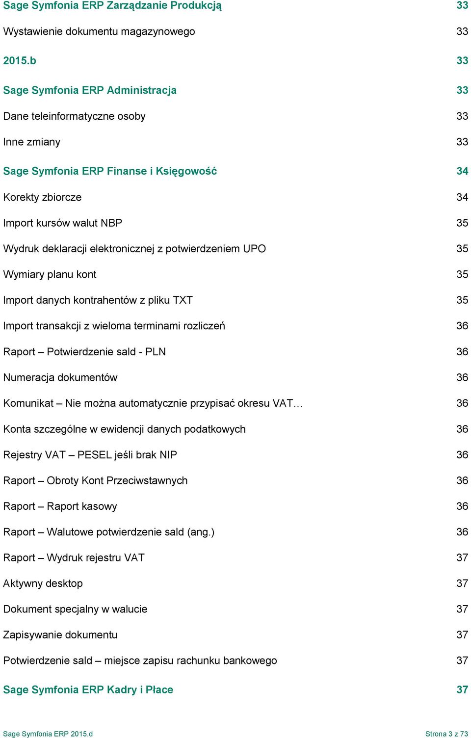 elektronicznej z potwierdzeniem UPO 35 Wymiary planu kont 35 Import danych kontrahentów z pliku TXT 35 Import transakcji z wieloma terminami rozliczeń 36 Raport Potwierdzenie sald - PLN 36 Numeracja