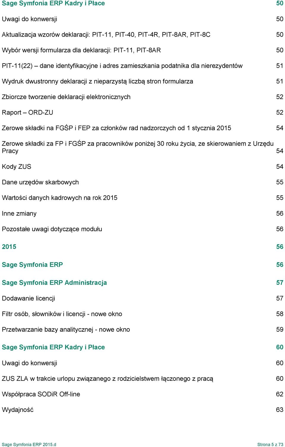 52 Raport ORD-ZU 52 Zerowe składki na FGŚP i FEP za członków rad nadzorczych od 1 stycznia 2015 54 Zerowe składki za FP i FGŚP za pracowników poniżej 30 roku życia, ze skierowaniem z Urzędu Pracy 54