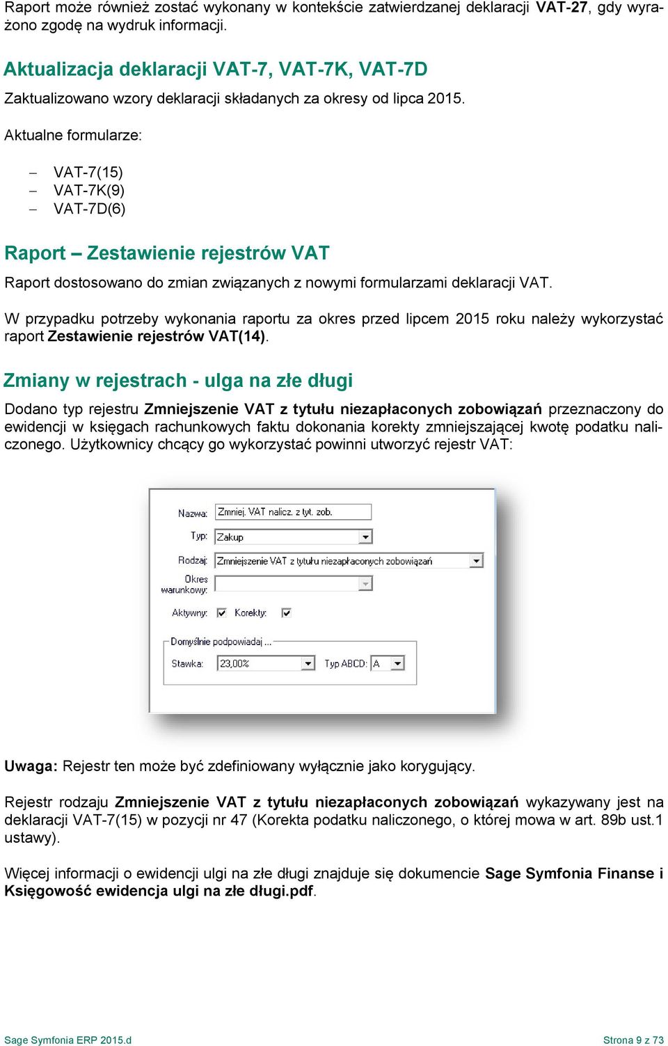 Aktualne formularze: VAT-7(15) VAT-7K(9) VAT-7D(6) Raport Zestawienie rejestrów VAT Raport dostosowano do zmian związanych z nowymi formularzami deklaracji VAT.