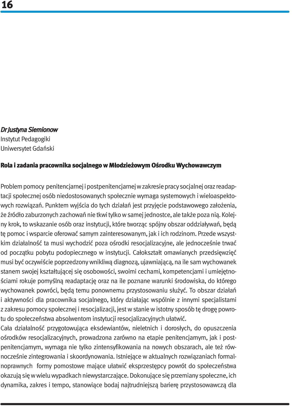 Punktem wyjścia do tych działań jest przyjęcie podstawowego założenia, że źródło zaburzonych zachowań nie tkwi tylko w samej jednostce, ale także poza nią.