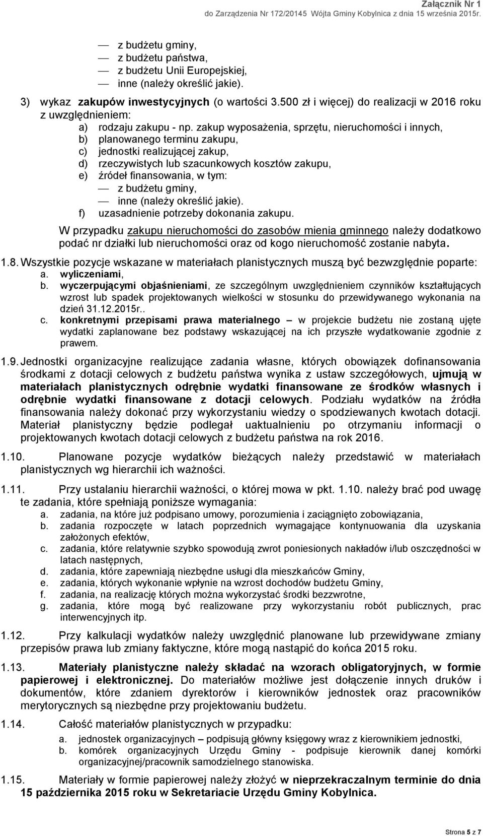 zakup wyposażenia, sprzętu, nieruchomości i innych, b) planowanego terminu zakupu, c) jednostki realizującej zakup, d) rzeczywistych lub szacunkowych kosztów zakupu, e) źródeł finansowania, w tym: z