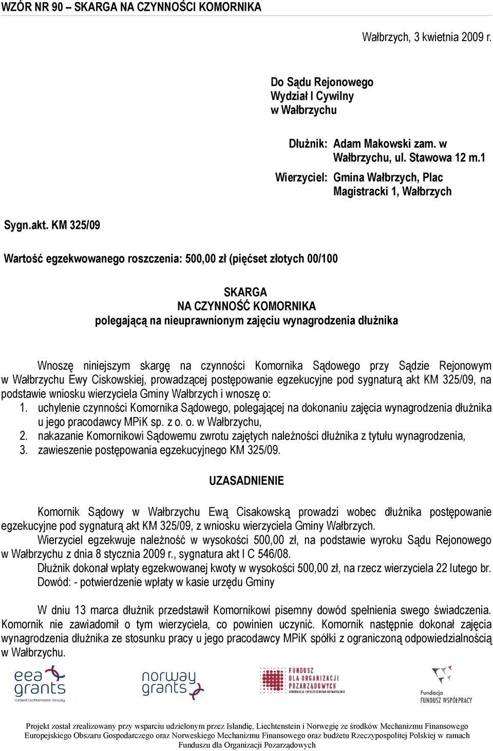 KM 325/09 Wartość egzekwowanego roszczenia: 500,00 zł (pięćset złotych 00/100 SKARGA NA CZYNNOŚĆ KOMORNIKA polegającą na nieuprawnionym zajęciu wynagrodzenia dłużnika Wnoszę niniejszym skargę na