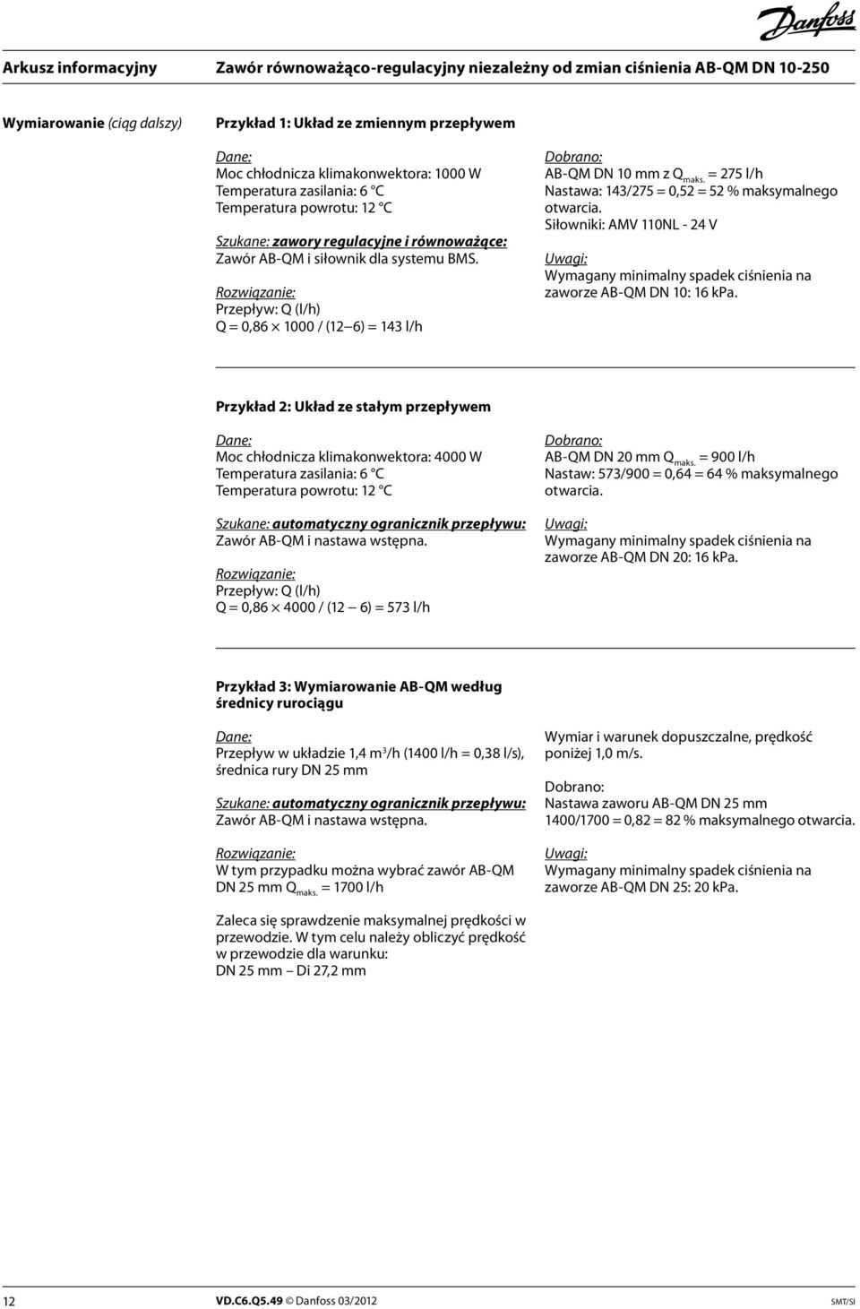 = 275 l/h Nastawa: 143/275 = 0,52 = 52 % maksymalnego otwarcia. Siłowniki: AMV 110NL - 24 V Uwagi: Wymagany minimalny spadek ciśnienia na zaworze AB-QM DN 10: 16 kpa.