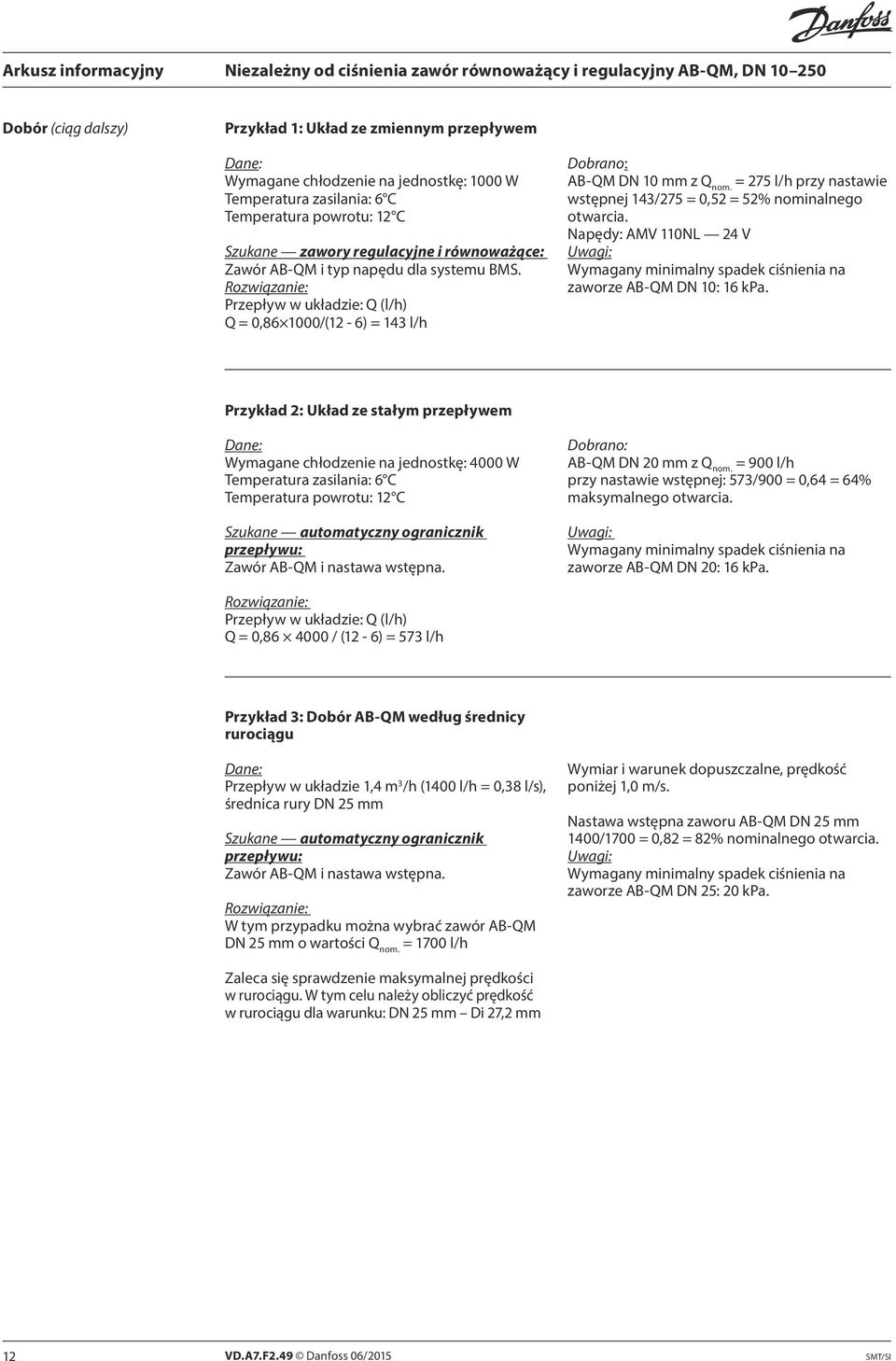 = 275 l/h przy nastawie wstępnej 143/275 = 0,52 = 52% nominalnego otwarcia. Napędy: AMV 110NL 24 V Uwagi: Wymagany minimalny spadek ciśnienia na zaworze AB-QM DN 10: 16 kpa.