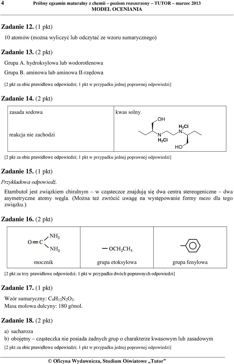 (2 pkt) zasada sodowa kwas solny reakcja nie zachodzi H 2 Cl H 2 Cl [ pkt za obie prawidłowe odpowiedzi; 1 pkt w przypadku jednej poprawnej odpowiedzi] Zadanie 15. (1 pkt) Przykładowa odpowiedź.