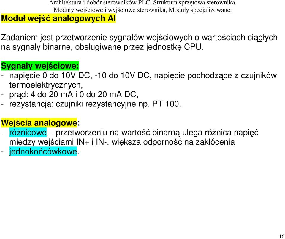Sygnały wejściowe: - napięcie 0 do 10V DC, -10 do 10V DC, napięcie pochodzące z czujników termoelektrycznych, - prąd: 4 do 20 ma