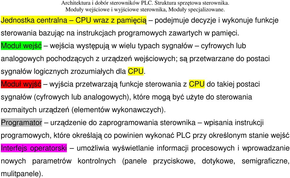 Moduł wyjść wyjścia przetwarzają funkcje sterowania z CPU do takiej postaci sygnałów (cyfrowych lub analogowych), które mogą być użyte do sterowania rozmaitych urządzeń (elementów wykonawczych).