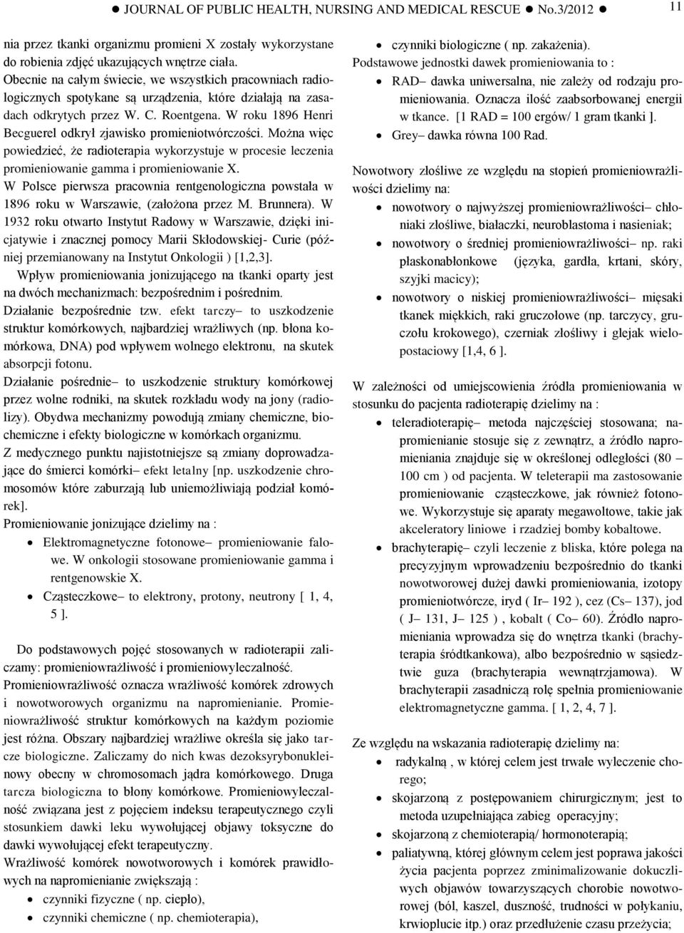 W roku 1896 Henri Becguerel odkrył zjawisko promieniotwórczości. Można więc powiedzieć, że radioterapia wykorzystuje w procesie leczenia promieniowanie gamma i promieniowanie X.