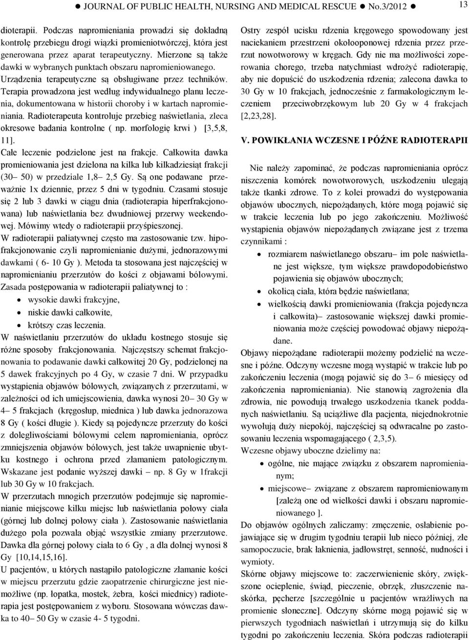 Mierzone są także dawki w wybranych punktach obszaru napromieniowanego. Urządzenia terapeutyczne są obsługiwane przez techników.