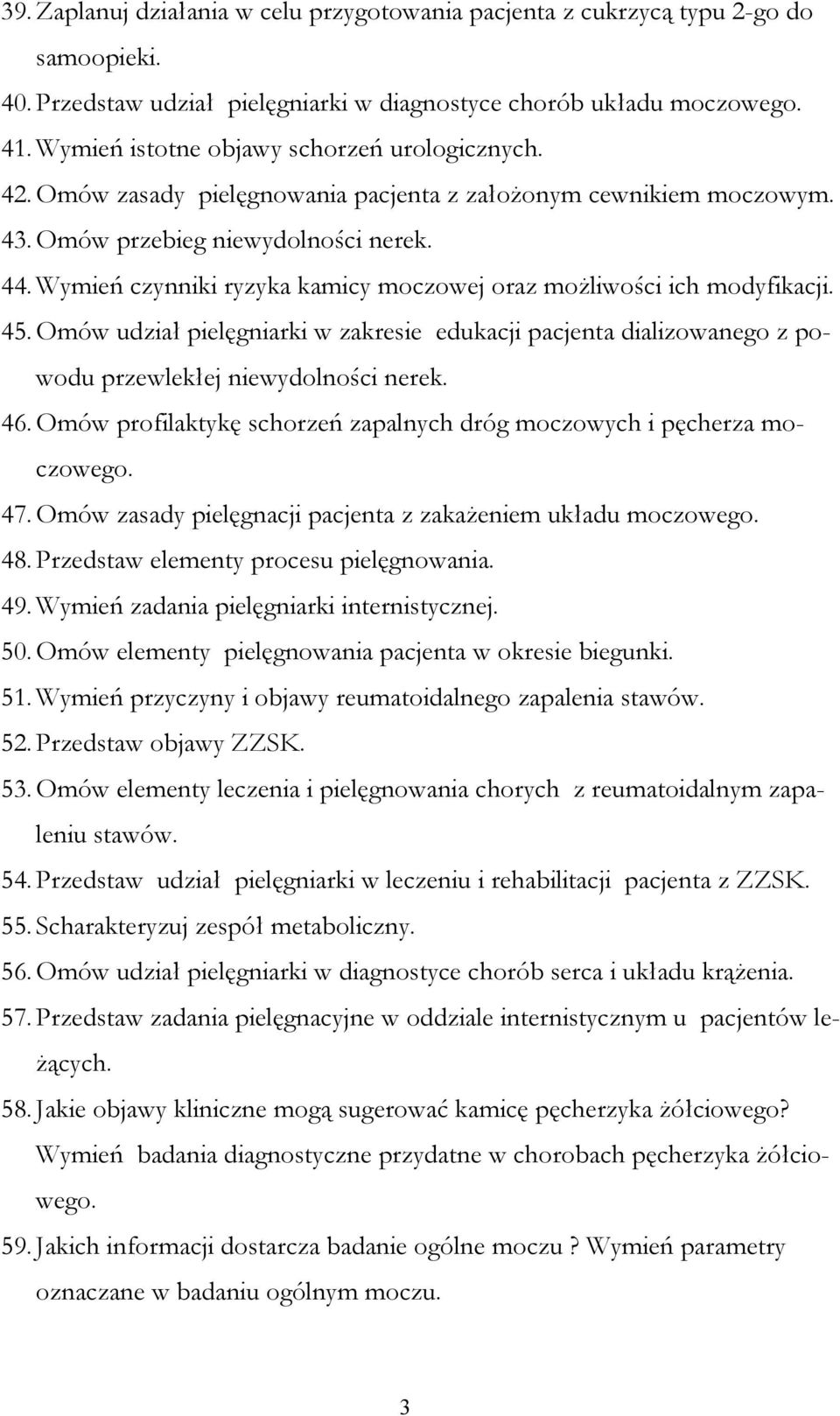 Wymień czynniki ryzyka kamicy moczowej oraz moŝliwości ich modyfikacji. 45. Omów udział pielęgniarki w zakresie edukacji pacjenta dializowanego z powodu przewlekłej niewydolności nerek. 46.