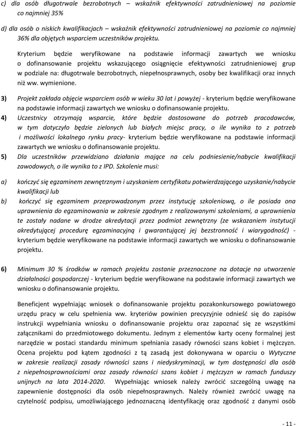 Kryterium będzie weryfikowane na podstawie informacji zawartych we wniosku o dofinansowanie projektu wskazującego osiągnięcie efektywności zatrudnieniowej grup w podziale na: długotrwale