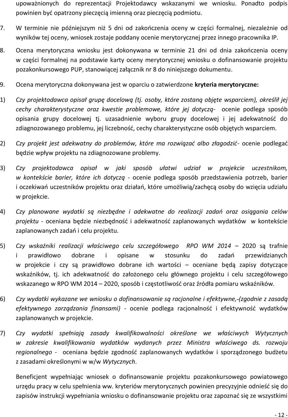 Ocena merytoryczna wniosku jest dokonywana w terminie 21 dni od dnia zakończenia oceny w części formalnej na podstawie karty oceny merytorycznej wniosku o dofinansowanie projektu pozakonkursowego