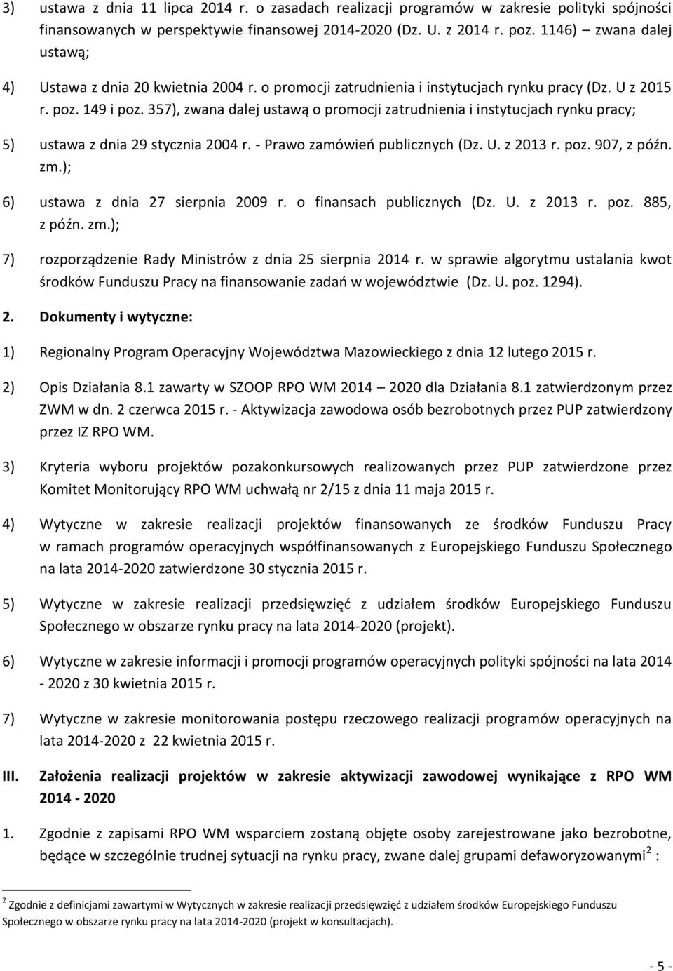 357), zwana dalej ustawą o promocji zatrudnienia i instytucjach rynku pracy; 5) ustawa z dnia 29 stycznia 2004 r. - Prawo zamówień publicznych (Dz. U. z 2013 r. poz. 907, z późn. zm.