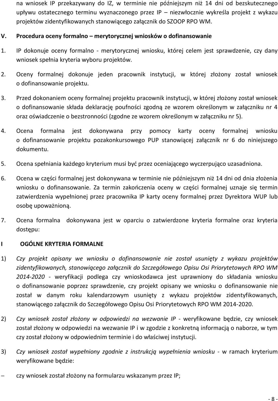 IP dokonuje oceny formalno - merytorycznej wniosku, której celem jest sprawdzenie, czy dany wniosek spełnia kryteria wyboru projektów. 2.