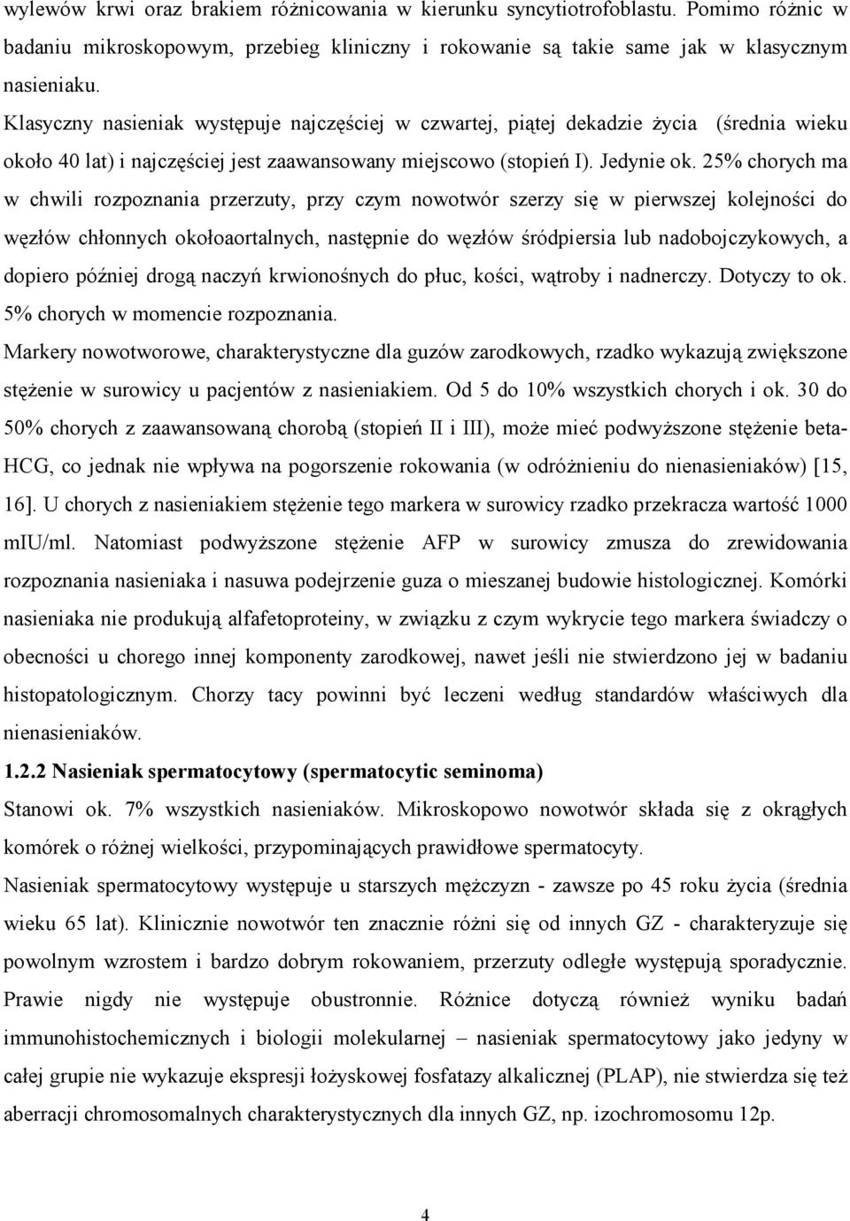 25% chorych ma w chwili rozpoznania przerzuty, przy czym nowotwór szerzy się w pierwszej kolejności do węzłów chłonnych okołoaortalnych, następnie do węzłów śródpiersia lub nadobojczykowych, a