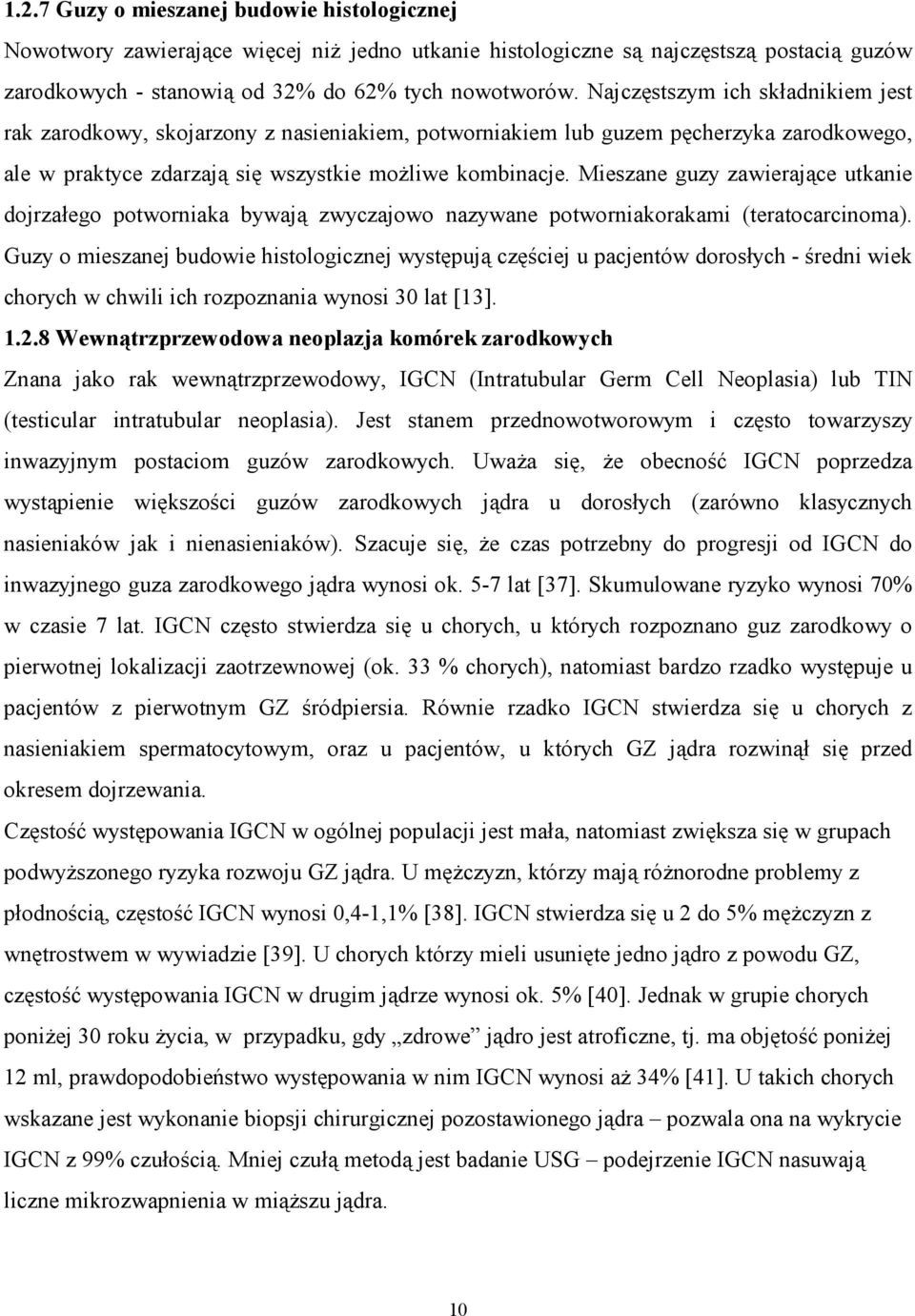 Mieszane guzy zawierające utkanie dojrzałego potworniaka bywają zwyczajowo nazywane potworniakorakami (teratocarcinoma).