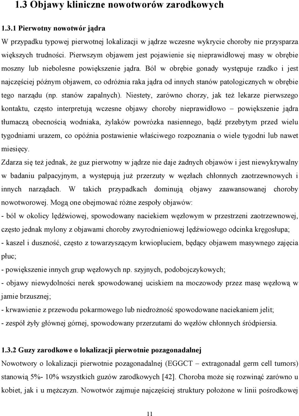 Ból w obrębie gonady występuje rzadko i jest najczęściej późnym objawem, co odróŝnia raka jądra od innych stanów patologicznych w obrębie tego narządu (np. stanów zapalnych).