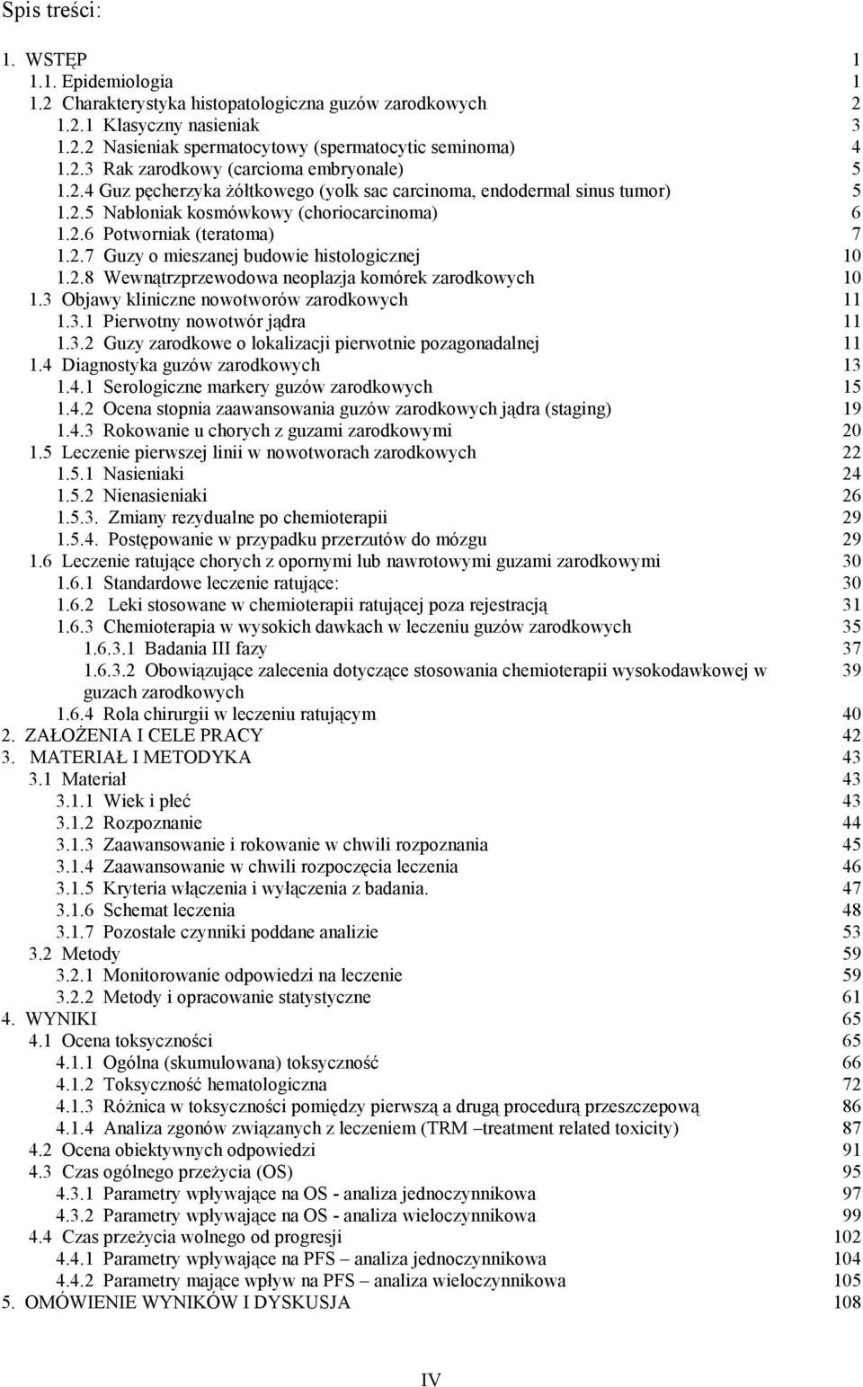 2.8 Wewnątrzprzewodowa neoplazja komórek zarodkowych 10 1.3 Objawy kliniczne nowotworów zarodkowych 11 1.3.1 Pierwotny nowotwór jądra 11 1.3.2 Guzy zarodkowe o lokalizacji pierwotnie pozagonadalnej 11 1.