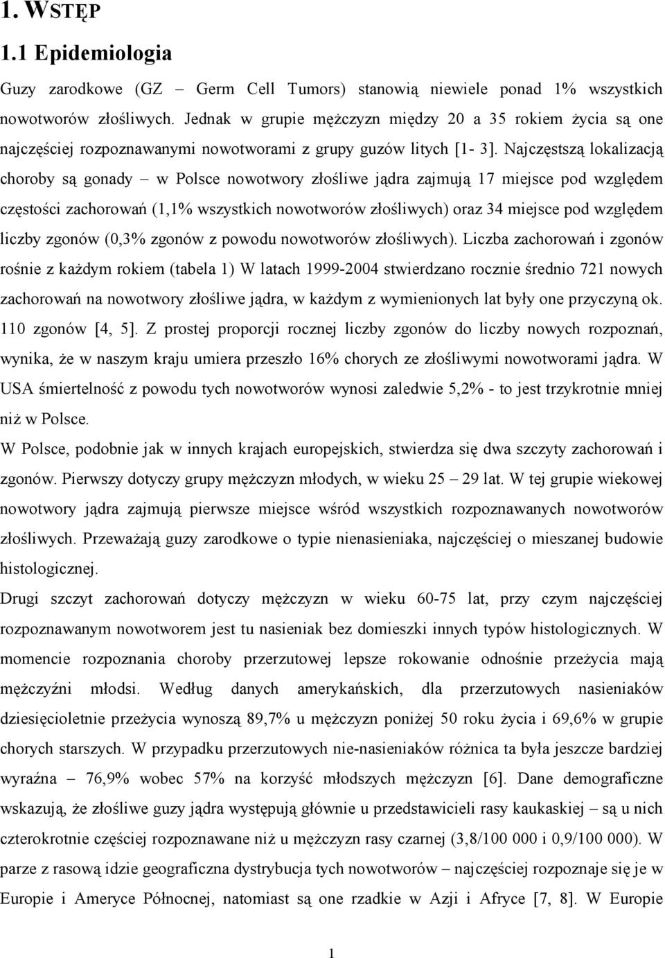 Najczęstszą lokalizacją choroby są gonady w Polsce nowotwory złośliwe jądra zajmują 17 miejsce pod względem częstości zachorowań (1,1% wszystkich nowotworów złośliwych) oraz 34 miejsce pod względem