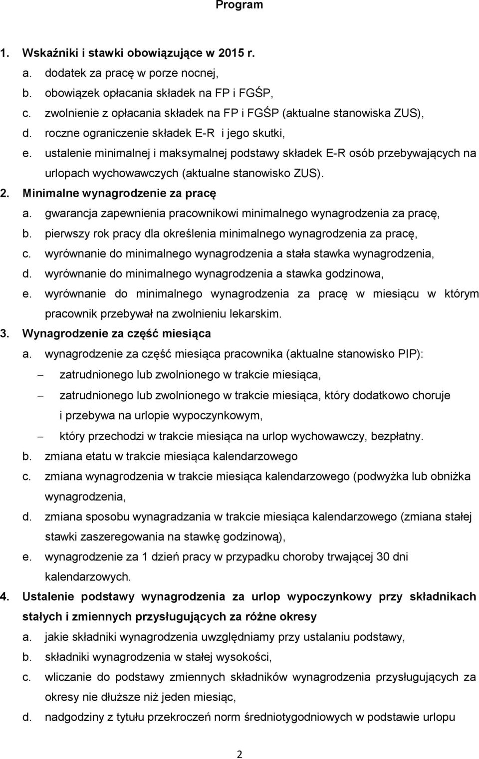 ustalenie minimalnej i maksymalnej podstawy składek E-R osób przebywających na urlopach wychowawczych (aktualne stanowisko ZUS). 2. Minimalne wynagrodzenie za pracę a.