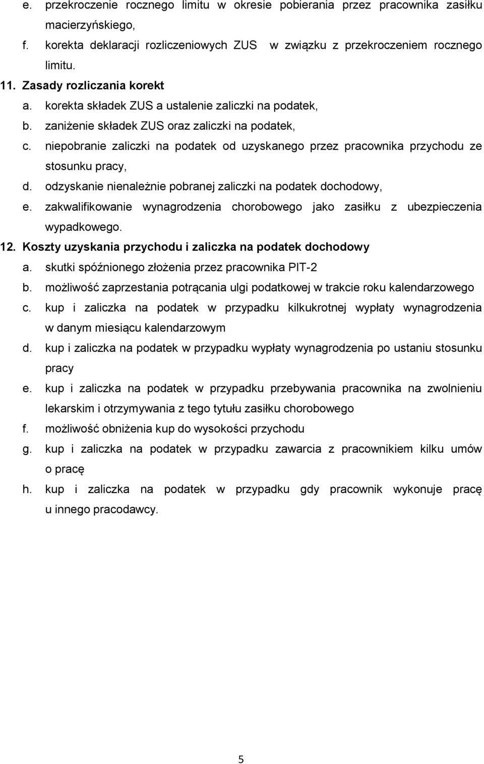 niepobranie zaliczki na podatek od uzyskanego przez pracownika przychodu ze stosunku pracy, d. odzyskanie nienależnie pobranej zaliczki na podatek dochodowy, e.