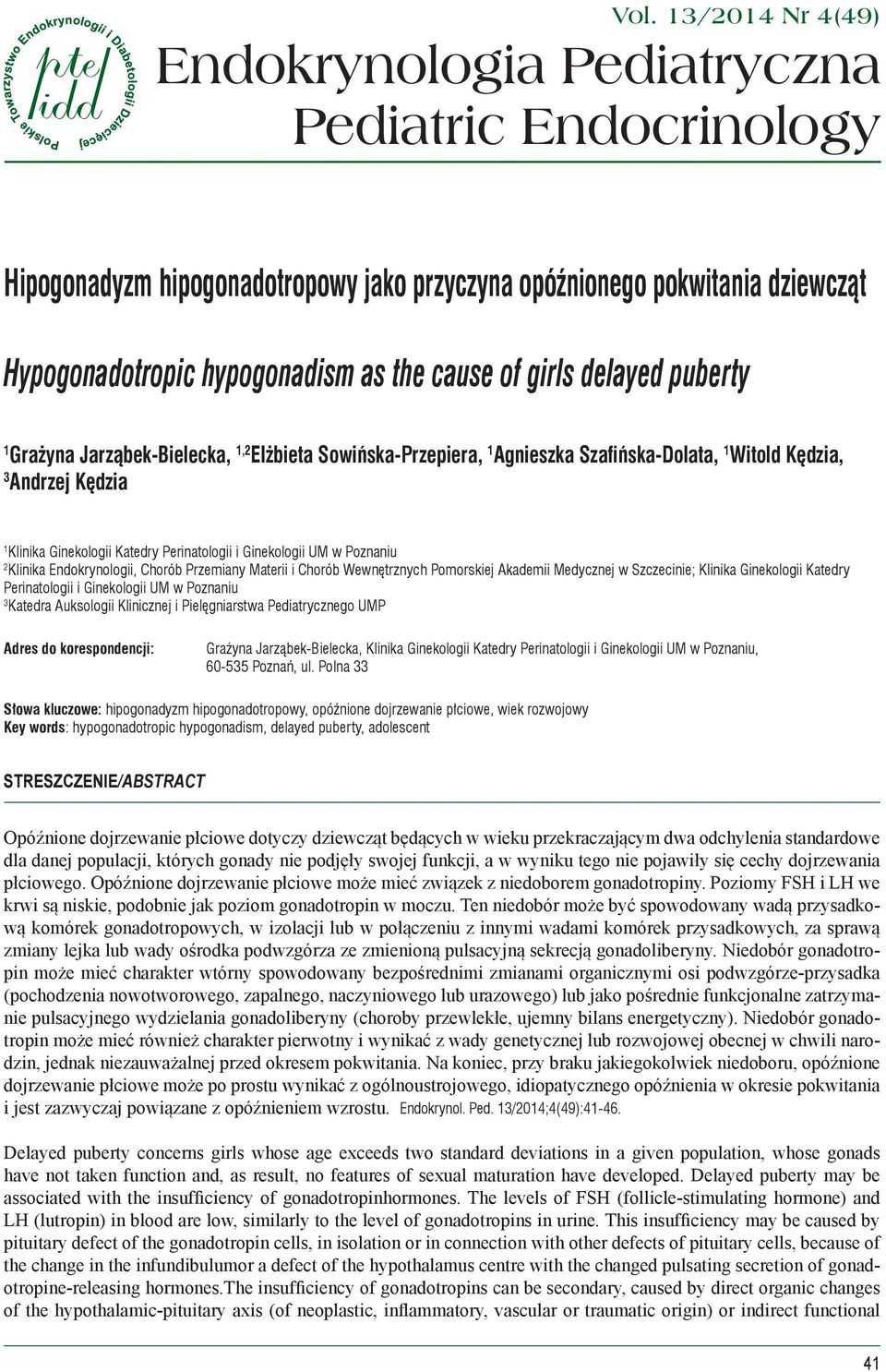 w Poznaniu 2 Klinika Endokrynologii, Chorób Przemiany Materii i Chorób Wewnętrznych Pomorskiej Akademii Medycznej w Szczecinie; Klinika Ginekologii Katedry Perinatologii i Ginekologii UM w Poznaniu 3