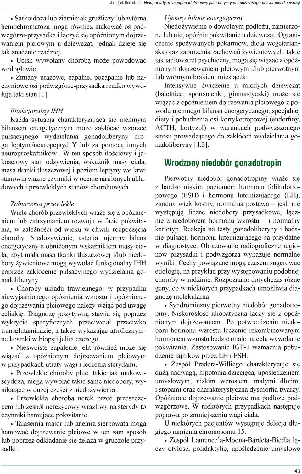 Funkcjonalny IHH Każda sytuacja charakteryzująca się ujemnym bilansem energetycznym może zakłócać wzorzec pulsacyjnego wydzielania gonadoliberyny drogą leptyna/neuropeptyd Y lub za pomocą innych